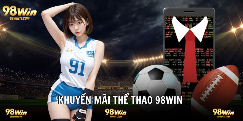 Những khuyến mãi độc nhất vô nhị tại 98WIN thể thao 